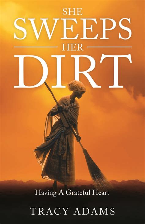 She Sweeps Her Dirt: Having A Grateful Heart by Tracy Adams | BookLife