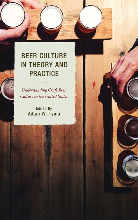 Beer Culture in Theory and Practice: Understanding Craft Beer Culture