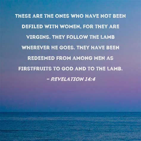 Revelation 14:4 These are the ones who have not been defiled with women