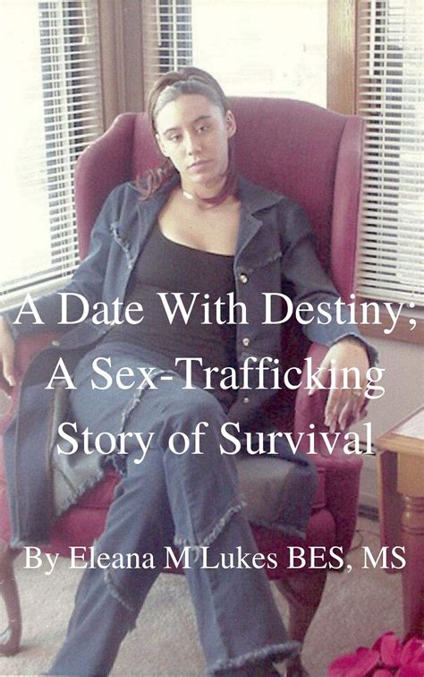 A Date with Destiny; A Sex-Trafficking Story of Survival: From Victim