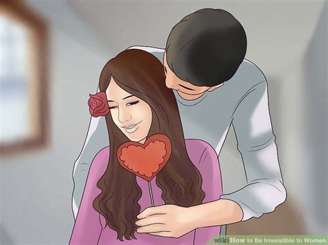 How to Be Irresistible to Women: 15 Steps (with Pictures)