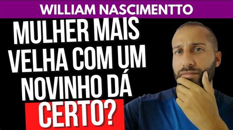 Novinho Comendo A Velhinha - MULHER MAIS VELHA COM UM NOVINHO DÁ CERTO? | William Nascimentto - YouTube