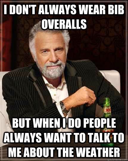 I don't always wear bib overalls but when I do people always want to ...