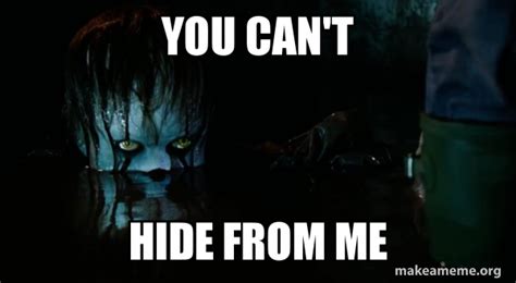 You can't Hide from me - Pennywise It Meme Generator
