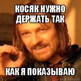 косяк нужно держать так как я показываю, Мем Нельзя просто так взять и ...