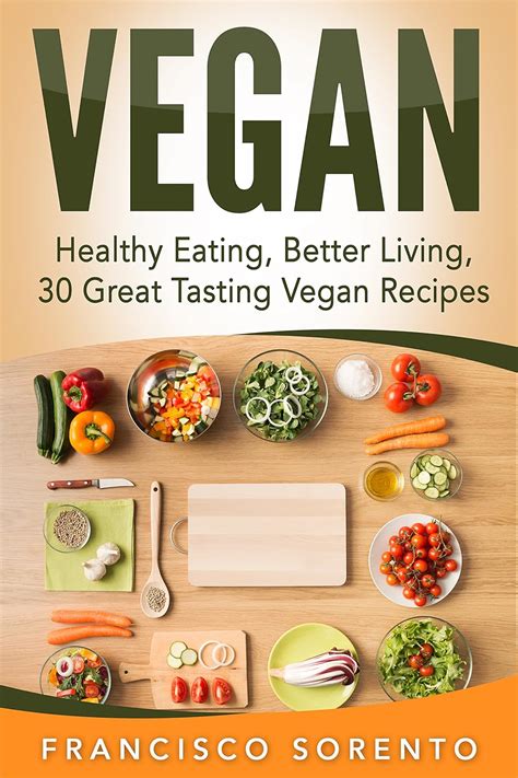 Vegan: Healthy Eating, Better Living, 30 Great Tasting Vegan Recipes ...
