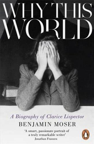 Why This World A Biography of Clarice Lispector by Benjamin Moser ...