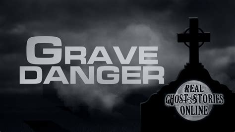 grave danger real ghost stories