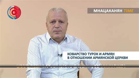 Мнацаканян-Time: Коварство турок и армян в отношении Армянской церкви ...