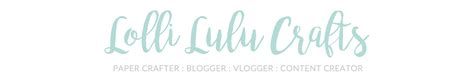 Lolli Lulu Crafts - Paper Crafter : Blogger : Vlogger : Content Creator