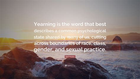 Bell Hooks Quote: “Yearning is the word that best describes a common