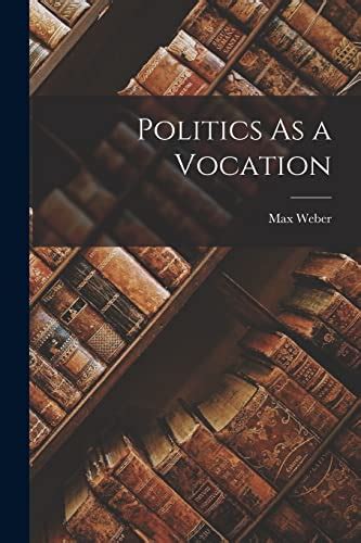 Weber Politics As A Vocation