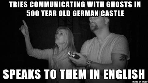 I always wondered about these ghost hunting shows - Meme Guy