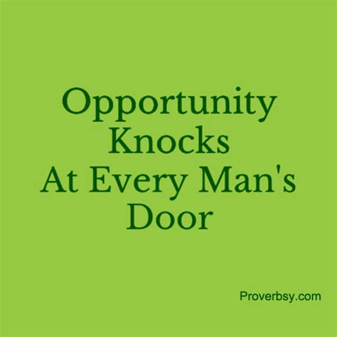 Opportunity Knocks At Every Man's Door - Proverbsy