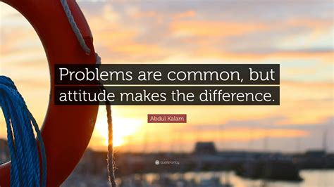 Abdul Kalam Quote: “Problems are common, but attitude makes the