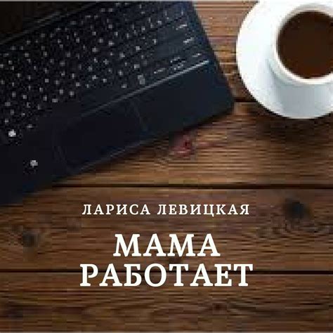 Мама работает (Лариса Левицкая) / Проза.ру