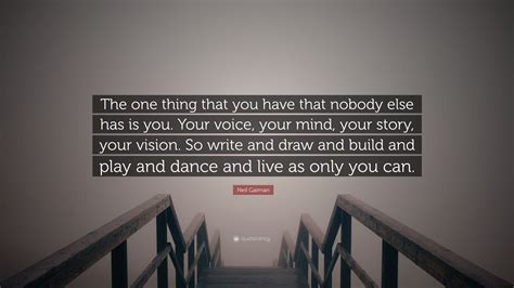 Neil Gaiman Quote: “The one thing that you have that nobody else has is