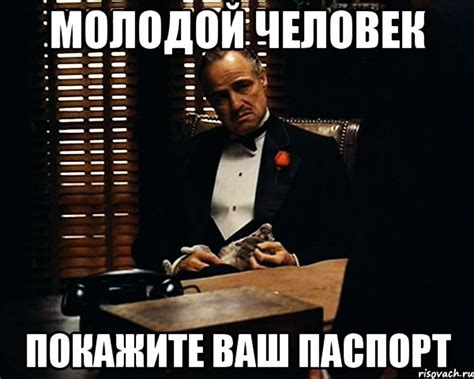 молодой человек покажите ваш паспорт, Мем Дон Вито Корлеоне - Рисовач .Ру
