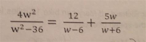 Solved 4w^2/w^2 - 36 = 12/w -6 + 5w/w + 6 | Chegg.com