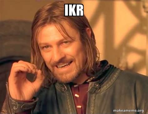 IKR - One Does Not Simply Meme Generator