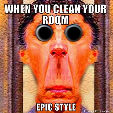 clean your room | Epic Style | Know Your Meme