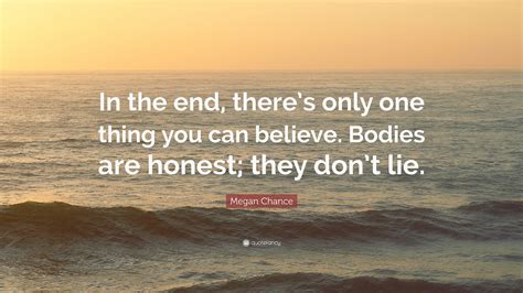 Megan Chance Quote: “In the end, there’s only one thing you can believe ...