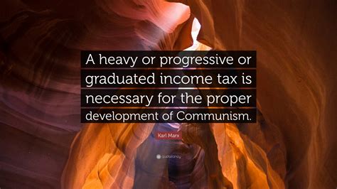 Karl Marx Quote: “A heavy or progressive or graduated income tax is