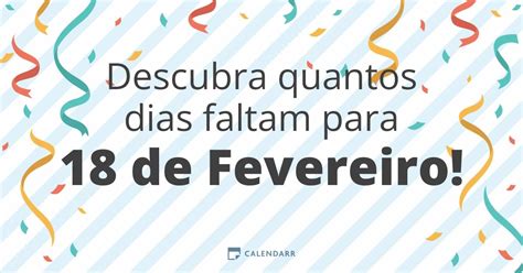 Falta Quantos Dias Para O Dia 18 - Descubra quantos dias faltam para 18 de Fevereiro - Calendarr