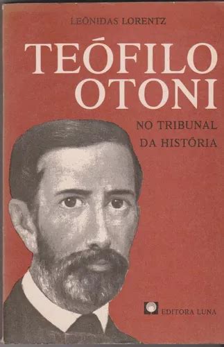 Quem Foi Teófilo Otoni - Teófilo Otoni No Tribunal Da História - Leonidas Lorentz | MercadoLivre