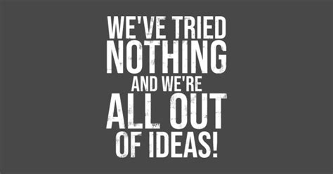 We Tried Nothing And We're All Out Of Ideas - Politics - Sticker ...