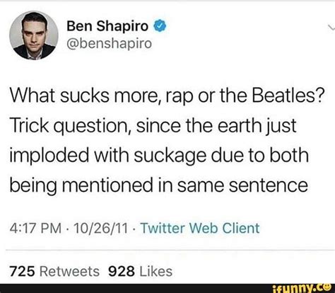 Ben Shapiro @ \ @benshapiro What sucks more, rap or the Beatles? Trick ...