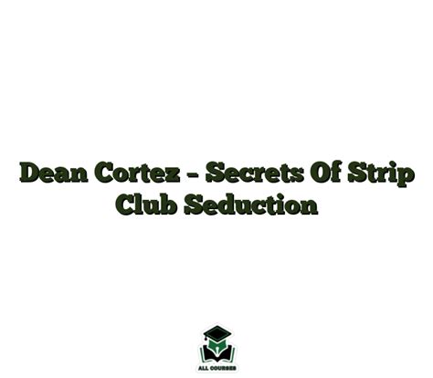 dean cortez secrets  strip club seduction  coursess