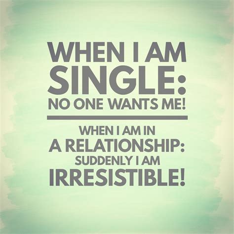 When I am single no one wants me! When I am in a relationship everyone