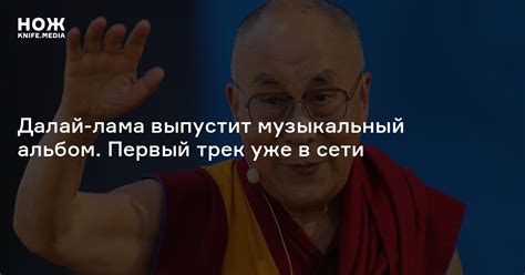 Далай-лама выпустит музыкальный альбом. Первый трек уже в сети — Нож