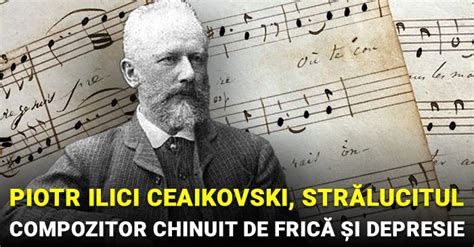 Piotr Ilici Ceaikovski, strălucitul compozitor rus chinuit de frică și ...