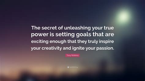 Tony Robbins Quote: “The secret of unleashing your true power is ...