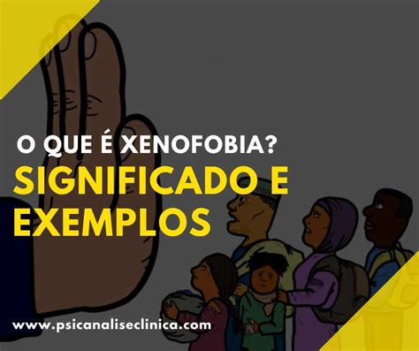 Xenofobia Significado - O que é xenofobia? Significado e exemplos - Psicanálise Clínica