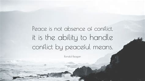 Ronald Reagan Quote: “Peace is not absence of conflict, it is the
