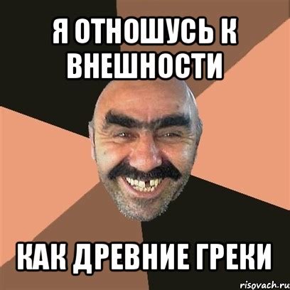 я отношусь к внешности как древние греки, Мем Я твой дом труба шатал ...