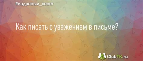 Как писать с уважением в письме? - вопрос Кадрового совета от 24 июля 2018