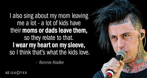 Ronnie Radke quote: I also sing about my mom leaving me a lot...