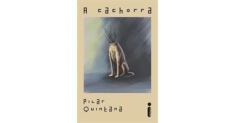 A Cachorra Pilar Quintana - A Cachorra by Pilar Quintana