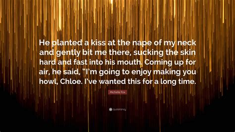 Michelle Fox Quote: “He planted a kiss at the nape of my neck and