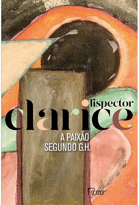 A Paixão Segundo G.h. Resumo - A Paixão Segundo G.H. - Clarice Lispector | Livro Resumido