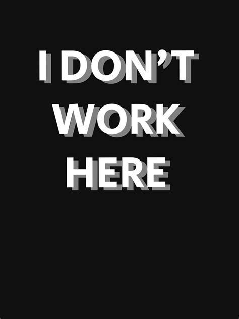 "I DON'T WORK HERE" T-shirt for Sale by Coldea | Redbubble | i dont ...