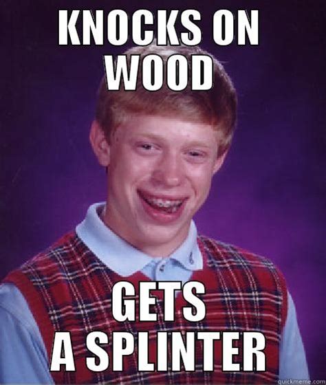 KNOCKS ON WOOD FOR LUCK - quickmeme