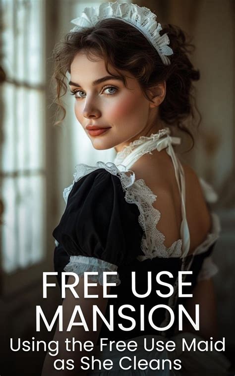 Free Use Mansion: Using the Free Use Maid as She Cleans eBook by Sweet
