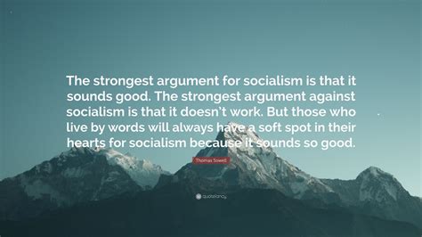 Thomas Sowell Quote: “The strongest argument for socialism is that it