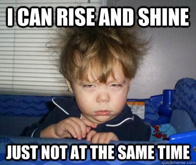 rise  shine      time sleepy quickmeme