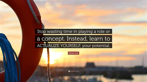 Bruce Lee Quote: “Stop wasting time in playing a role or a concept